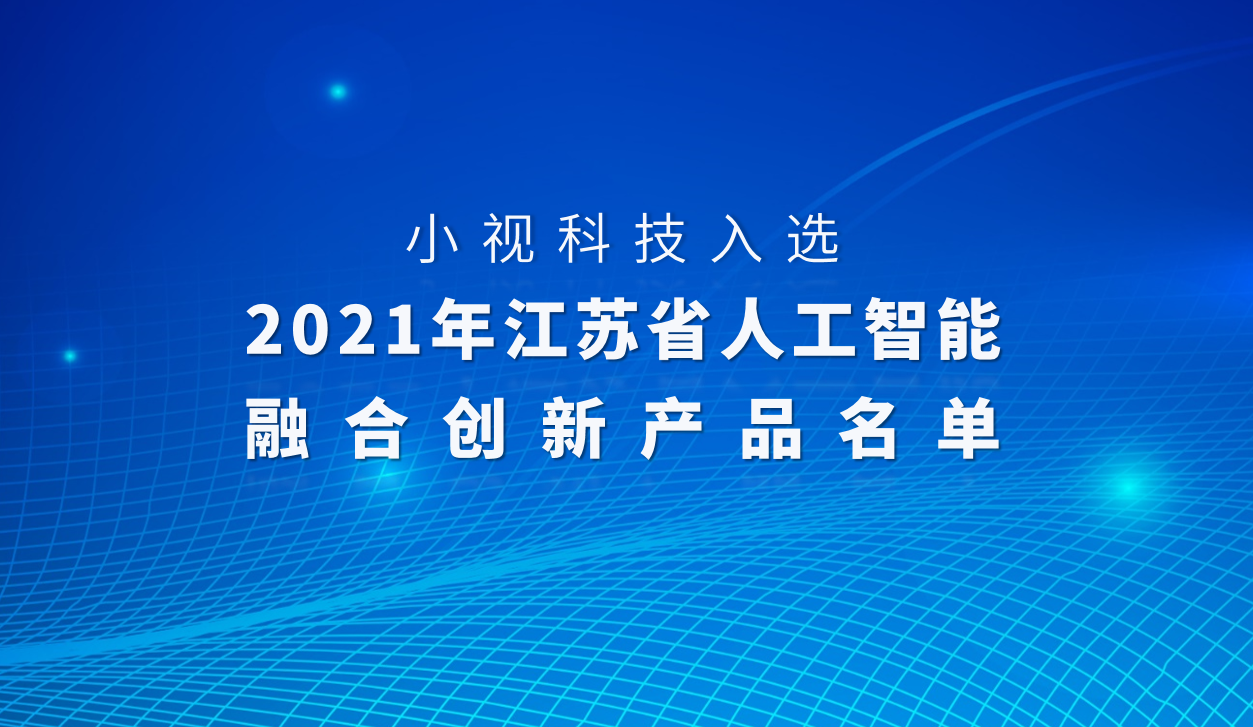 又雙叒獲省級榮譽(yù)！小視科技入選「2021江蘇省人工智能融合創(chuàng  )新產(chǎn)品」